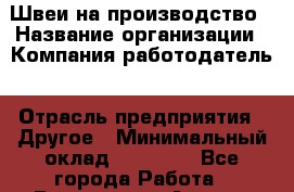 Швеи на производство › Название организации ­ Компания-работодатель › Отрасль предприятия ­ Другое › Минимальный оклад ­ 40 000 - Все города Работа » Вакансии   . Адыгея респ.,Адыгейск г.